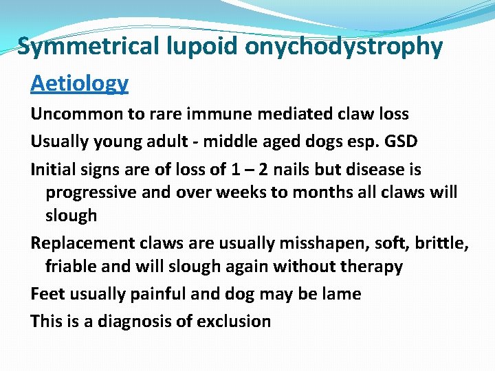 Symmetrical lupoid onychodystrophy Aetiology Uncommon to rare immune mediated claw loss Usually young adult