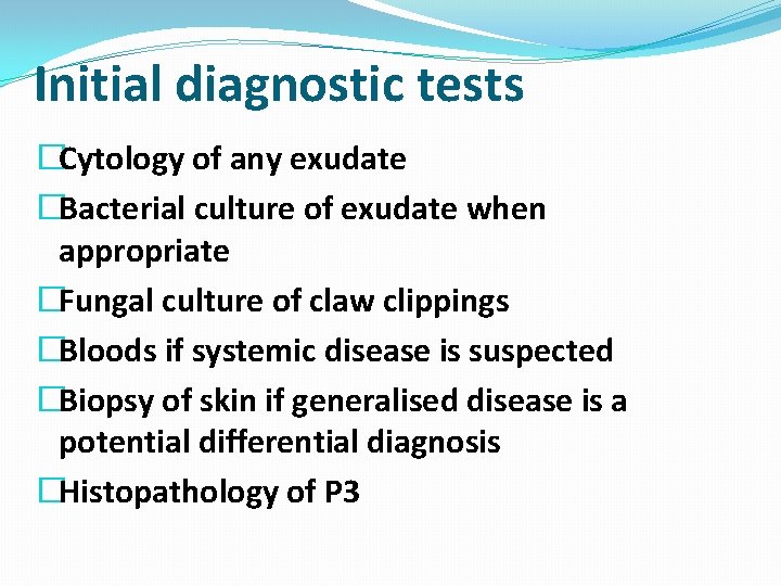 Initial diagnostic tests �Cytology of any exudate �Bacterial culture of exudate when appropriate �Fungal