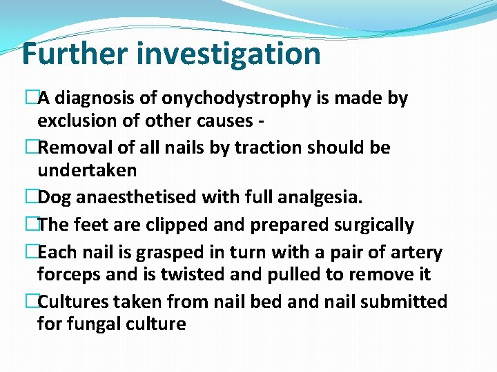 Further investigation �A diagnosis of onychodystrophy is made by exclusion of other causes �Removal