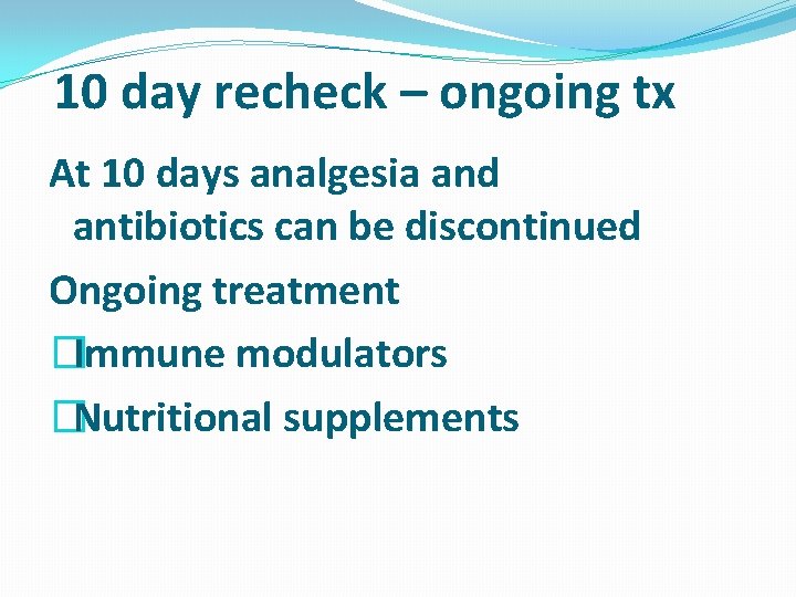 10 day recheck – ongoing tx At 10 days analgesia and antibiotics can be