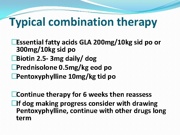 Typical combination therapy �Essential fatty acids GLA 200 mg/10 kg sid po or 300