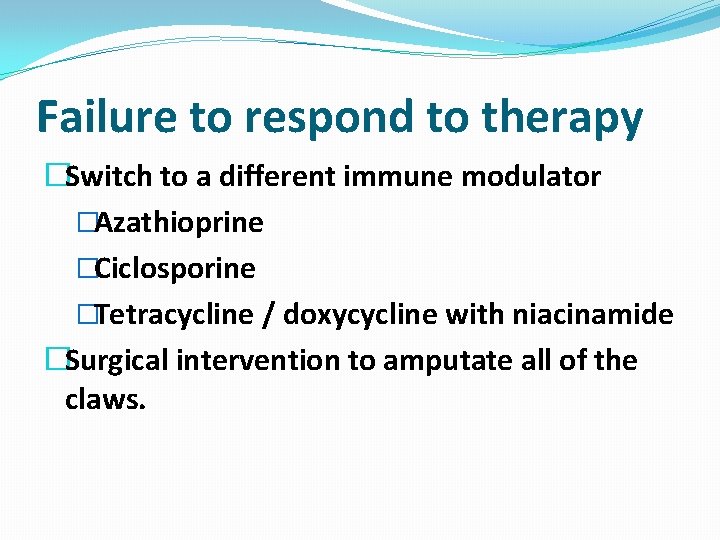 Failure to respond to therapy �Switch to a different immune modulator �Azathioprine �Ciclosporine �Tetracycline