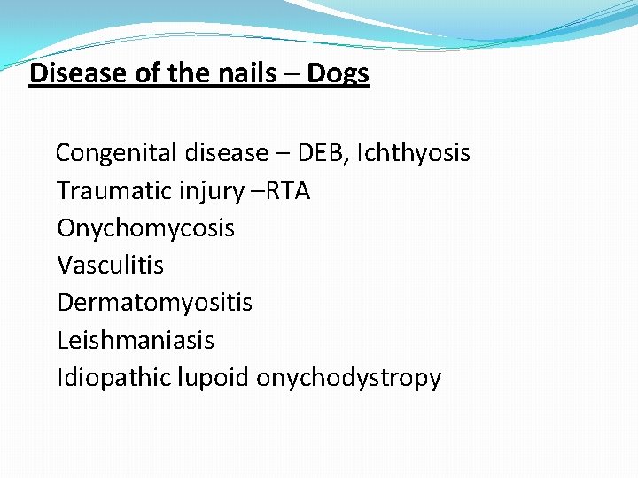 Disease of the nails – Dogs Congenital disease – DEB, Ichthyosis Traumatic injury –RTA