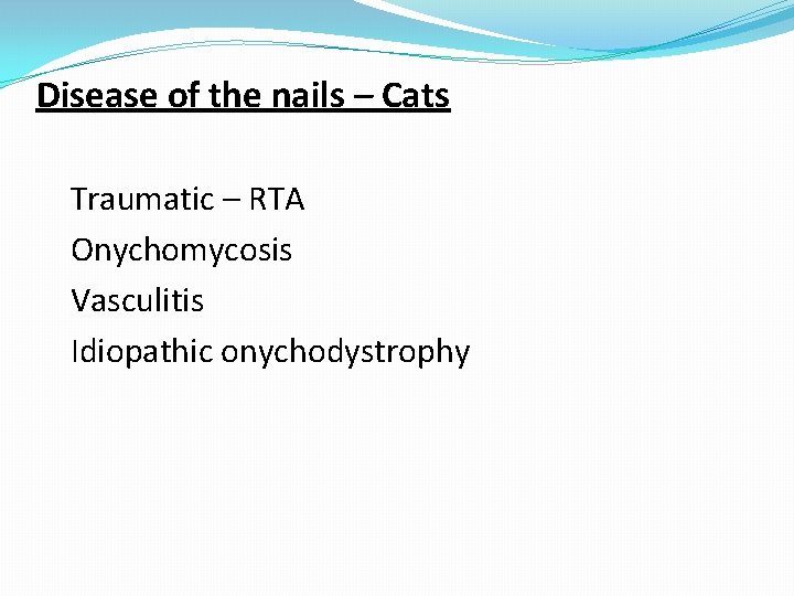 Disease of the nails – Cats Traumatic – RTA Onychomycosis Vasculitis Idiopathic onychodystrophy 