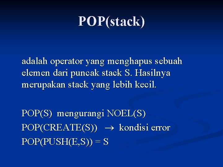 POP(stack) adalah operator yang menghapus sebuah elemen dari puncak stack S. Hasilnya merupakan stack