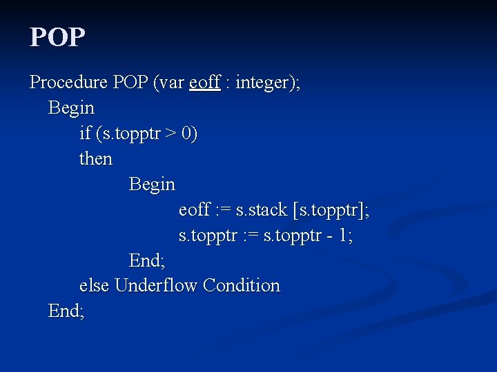 POP Procedure POP (var eoff : integer); Begin if (s. topptr > 0) then