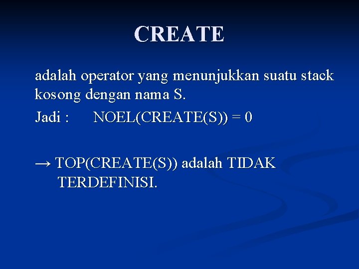 CREATE adalah operator yang menunjukkan suatu stack kosong dengan nama S. Jadi : NOEL(CREATE(S))