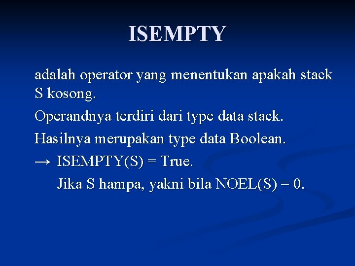 ISEMPTY adalah operator yang menentukan apakah stack S kosong. Operandnya terdiri dari type data