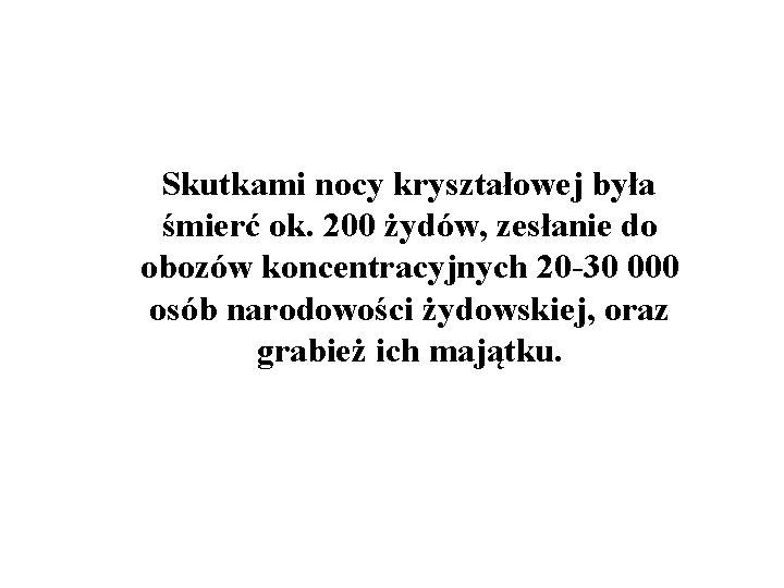 Skutkami nocy kryształowej była śmierć ok. 200 żydów, zesłanie do obozów koncentracyjnych 20 -30