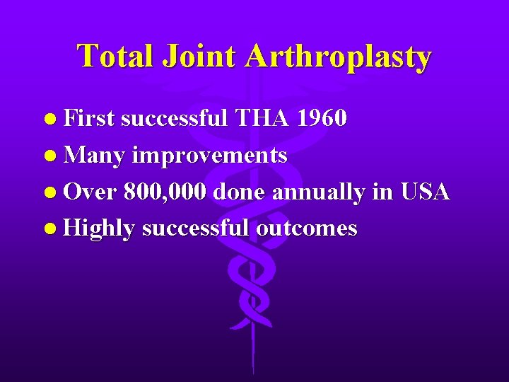 Total Joint Arthroplasty l First successful THA 1960 l Many improvements l Over 800,