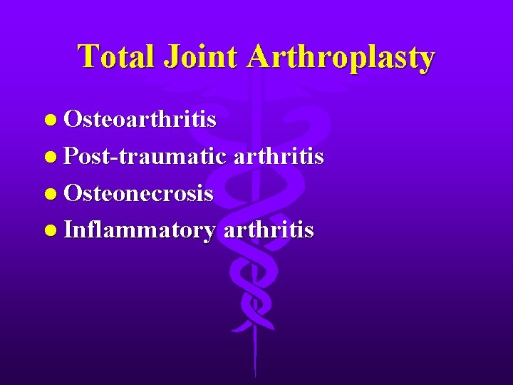 Total Joint Arthroplasty l Osteoarthritis l Post-traumatic arthritis l Osteonecrosis l Inflammatory arthritis 