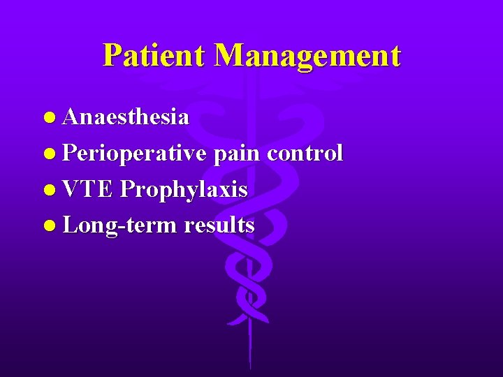 Patient Management l Anaesthesia l Perioperative pain control l VTE Prophylaxis l Long-term results
