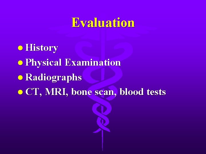 Evaluation l History l Physical Examination l Radiographs l CT, MRI, bone scan, blood