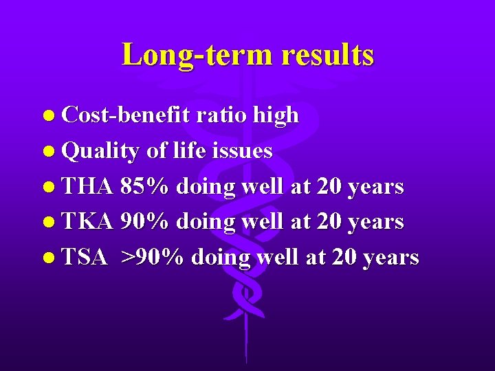 Long-term results l Cost-benefit ratio high l Quality of life issues l THA 85%