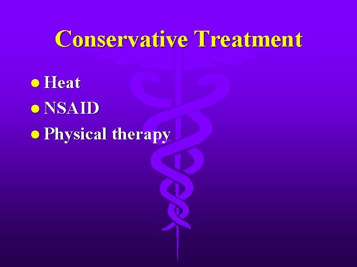 Conservative Treatment l Heat l NSAID l Physical therapy 