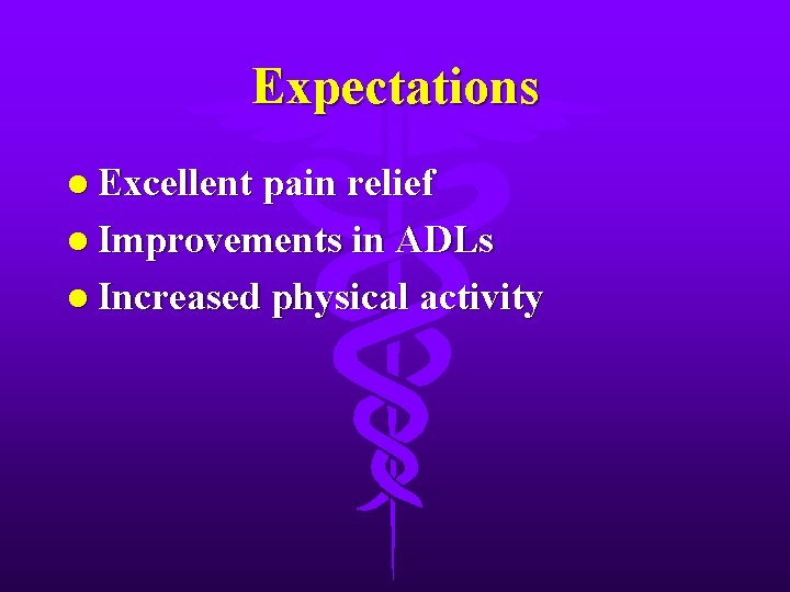Expectations l Excellent pain relief l Improvements in ADLs l Increased physical activity 