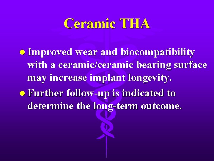Ceramic THA l Improved wear and biocompatibility with a ceramic/ceramic bearing surface may increase
