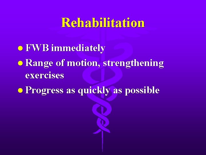 Rehabilitation l FWB immediately l Range of motion, strengthening exercises l Progress as quickly