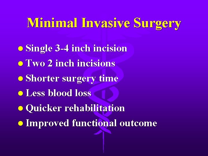 Minimal Invasive Surgery l Single 3 -4 inch incision l Two 2 inch incisions