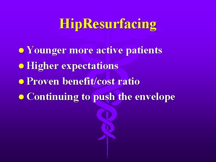 Hip. Resurfacing l Younger more active patients l Higher expectations l Proven benefit/cost ratio