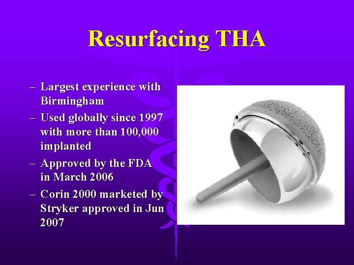 Resurfacing THA – Largest experience with Birmingham – Used globally since 1997 with more