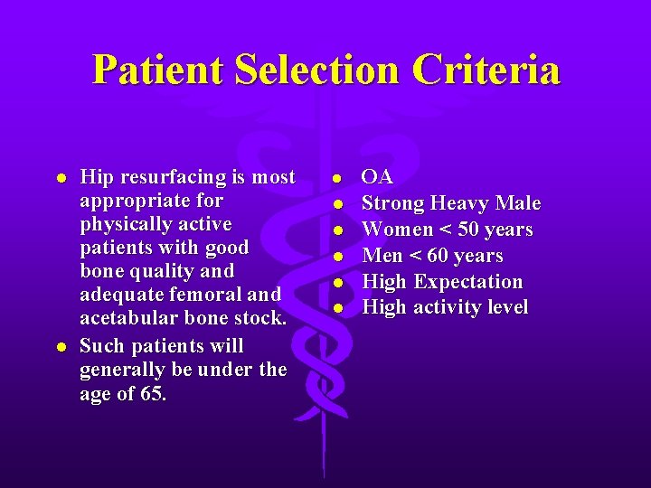 Patient Selection Criteria l l Hip resurfacing is most appropriate for physically active patients