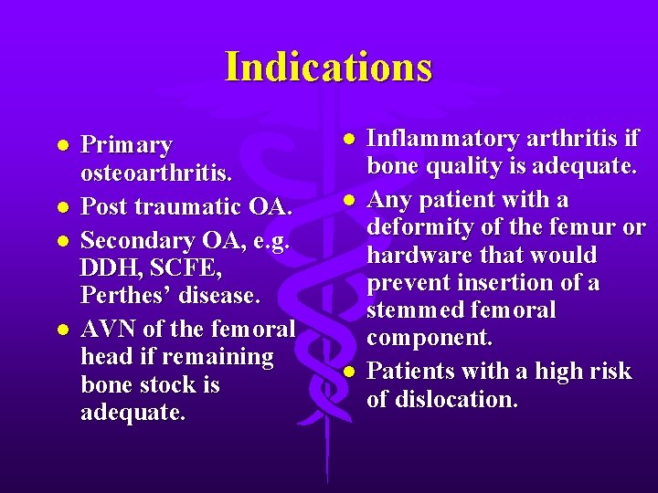 Indications l l Primary osteoarthritis. Post traumatic OA. Secondary OA, e. g. DDH, SCFE,