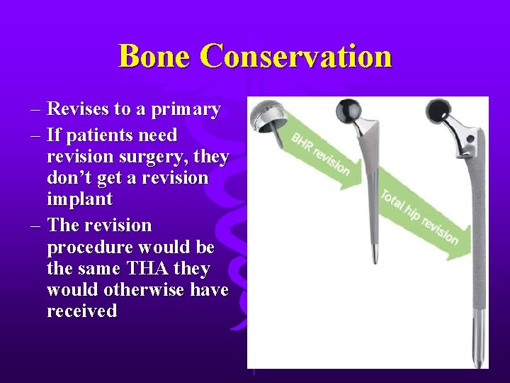 Bone Conservation – Revises to a primary – If patients need revision surgery, they