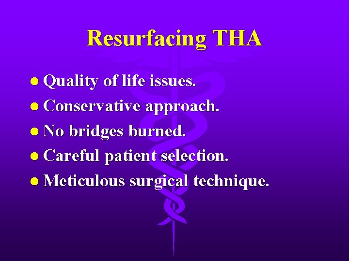 Resurfacing THA l Quality of life issues. l Conservative approach. l No bridges burned.