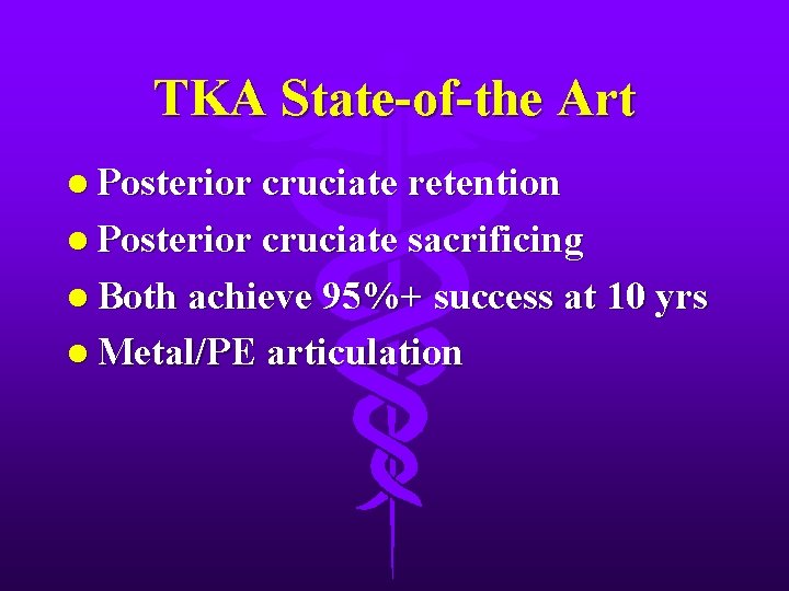 TKA State-of-the Art l Posterior cruciate retention l Posterior cruciate sacrificing l Both achieve