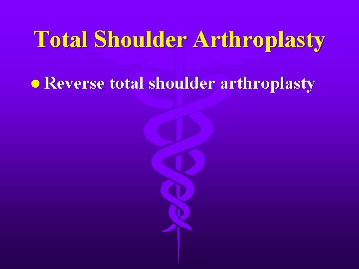 Total Shoulder Arthroplasty l Reverse total shoulder arthroplasty 