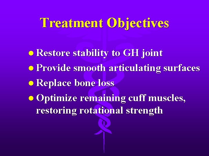 Treatment Objectives l Restore stability to GH joint l Provide smooth articulating surfaces l