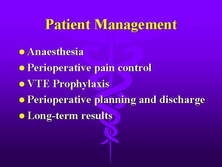 Patient Management l Anaesthesia l Perioperative pain control l VTE Prophylaxis l Perioperative planning