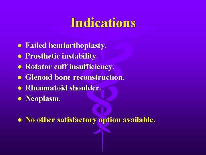 Indications l Failed hemiarthoplasty. Prosthetic instability. Rotator cuff insufficiency. Glenoid bone reconstruction. Rheumatoid shoulder.