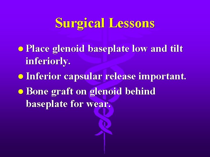 Surgical Lessons l Place glenoid baseplate low and tilt inferiorly. l Inferior capsular release
