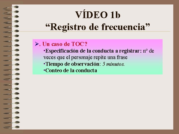 VÍDEO 1 b “Registro de frecuencia” Ø. Un caso de TOC? • Especificación de