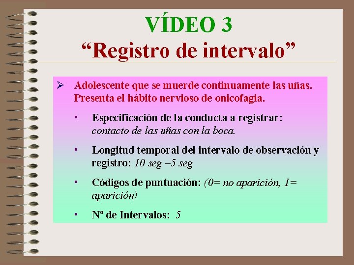 VÍDEO 3 “Registro de intervalo” Ø Adolescente que se muerde continuamente las uñas. Presenta