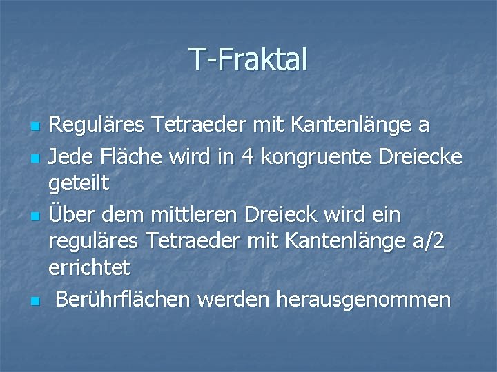 T-Fraktal n n Reguläres Tetraeder mit Kantenlänge a Jede Fläche wird in 4 kongruente