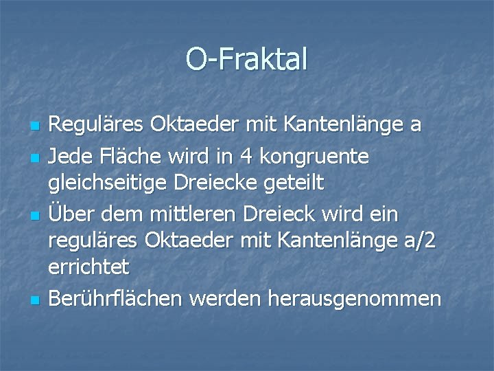 O-Fraktal n n Reguläres Oktaeder mit Kantenlänge a Jede Fläche wird in 4 kongruente