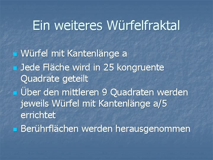 Ein weiteres Würfelfraktal n n Würfel mit Kantenlänge a Jede Fläche wird in 25