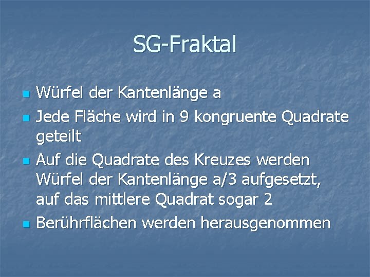 SG-Fraktal n n Würfel der Kantenlänge a Jede Fläche wird in 9 kongruente Quadrate