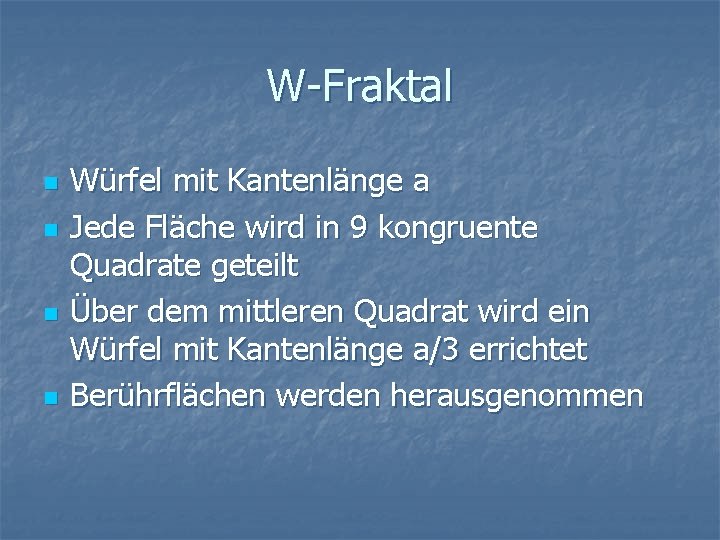 W-Fraktal n n Würfel mit Kantenlänge a Jede Fläche wird in 9 kongruente Quadrate