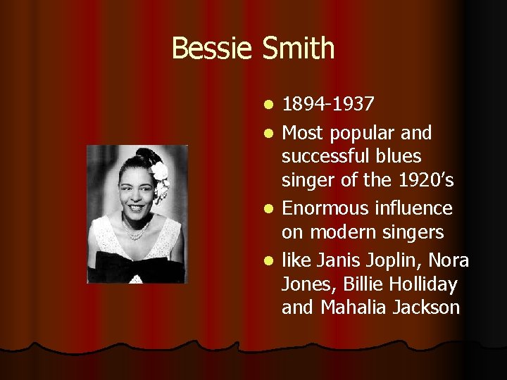 Bessie Smith l l 1894 -1937 Most popular and successful blues singer of the