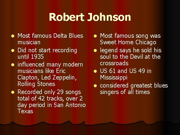 Robert Johnson l l Most famous Delta Blues musician Did not start recording until