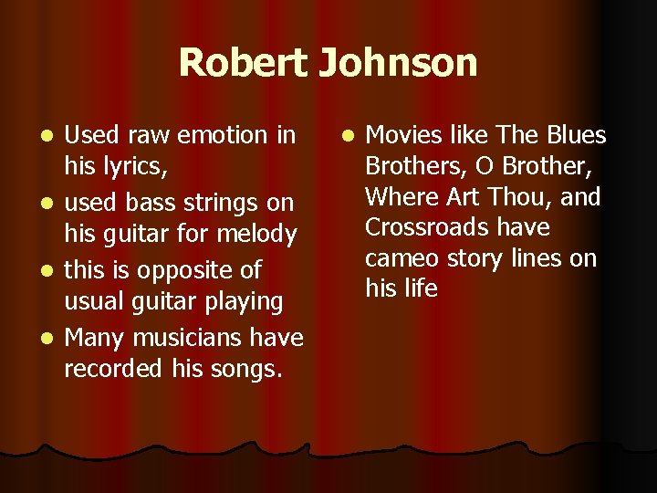 Robert Johnson l l Used raw emotion in his lyrics, used bass strings on