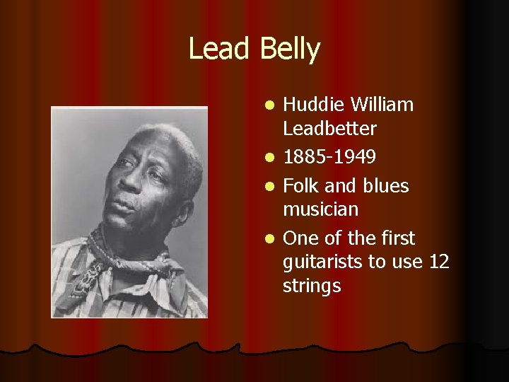 Lead Belly l l Huddie William Leadbetter 1885 -1949 Folk and blues musician One