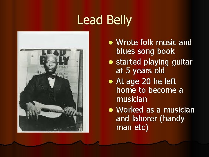 Lead Belly Wrote folk music and blues song book l started playing guitar at