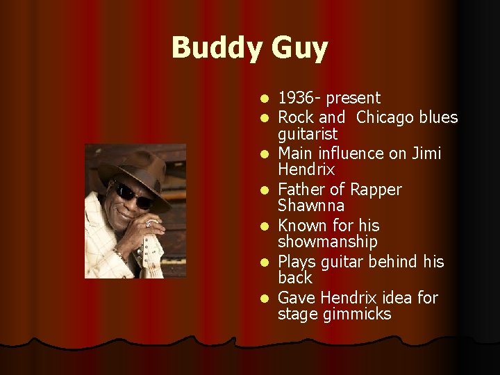 Buddy Guy l l l l 1936 - present Rock and Chicago blues guitarist