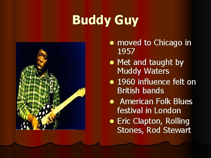 Buddy Guy l l l moved to Chicago in 1957 Met and taught by