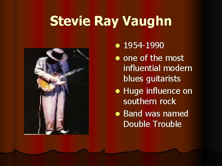 Stevie Ray Vaughn l l 1954 -1990 one of the most influential modern blues